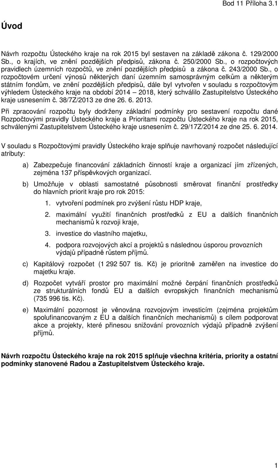 , o rozpočtovém určení výnosů některých daní územním samosprávným celkům a některým státním fondům, ve znění pozdějších předpisů, dále byl vytvořen v souladu s rozpočtovým výhledem Ústeckého kraje na