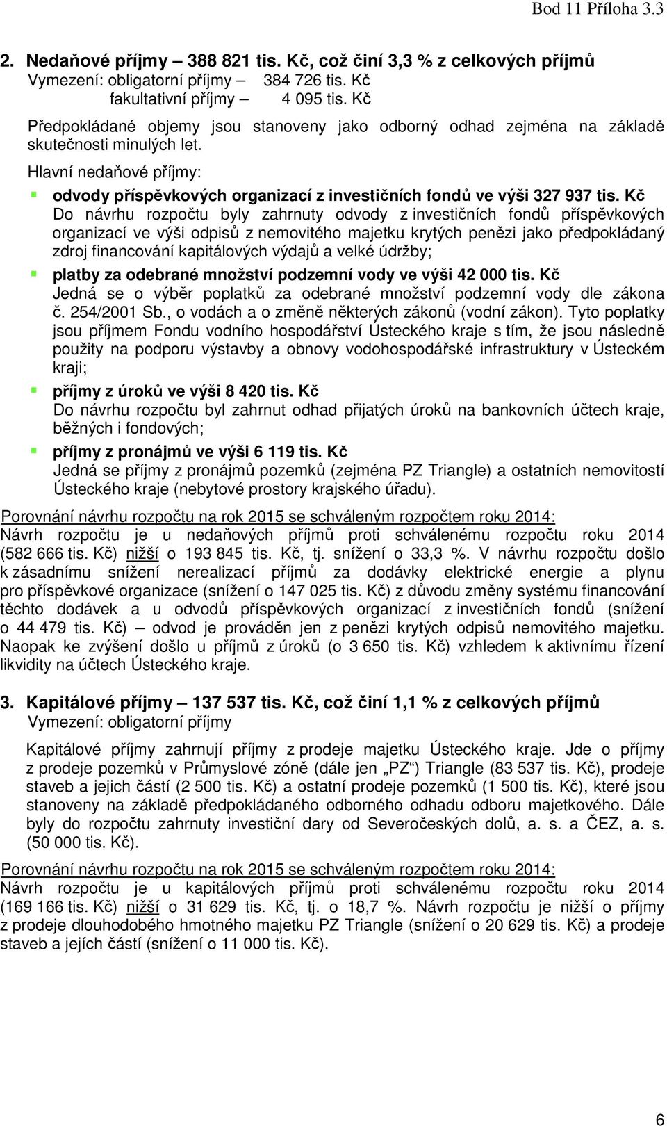 Kč Do návrhu rozpočtu byly zahrnuty odvody z investičních fondů příspěvkových organizací ve výši odpisů z nemovitého majetku krytých penězi jako předpokládaný zdroj financování kapitálových výdajů a