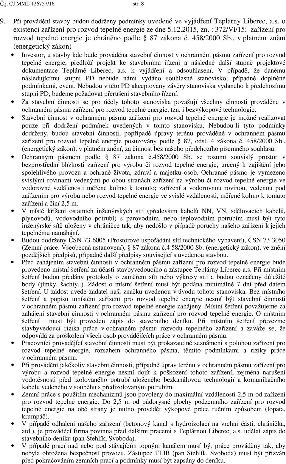 , v platném zn ní (energetický zákon) Investor, u stavby kde bude provád na stavební innost v ochranném pásmu za ízení pro rozvod tepelné energie, p edloží projekt ke stavebnímu ízení a následné
