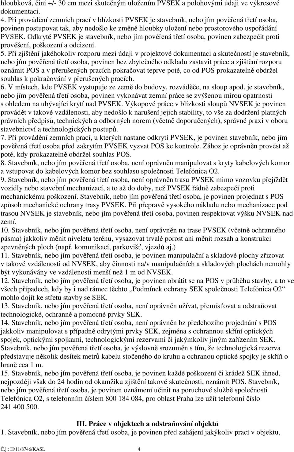Odkryté PVSEK je stavebník, nebo jím pověřená třetí osoba, povinen zabezpečit proti prověšení, poškození a odcizení. 5.