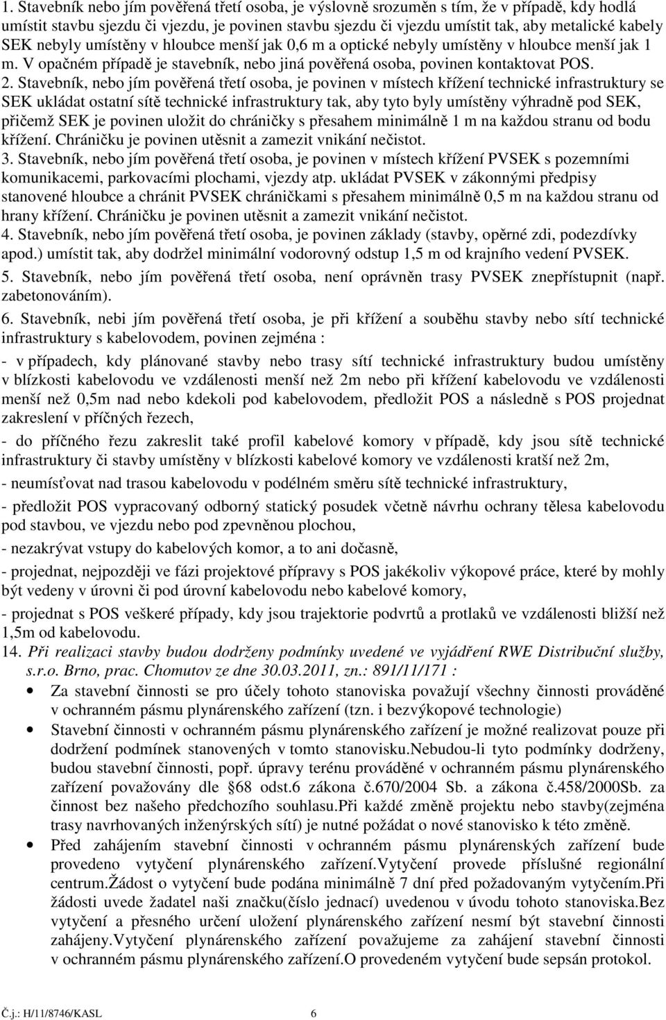 Stavebník, nebo jím pověřená třetí osoba, je povinen v místech křížení technické infrastruktury se SEK ukládat ostatní sítě technické infrastruktury tak, aby tyto byly umístěny výhradně pod SEK,