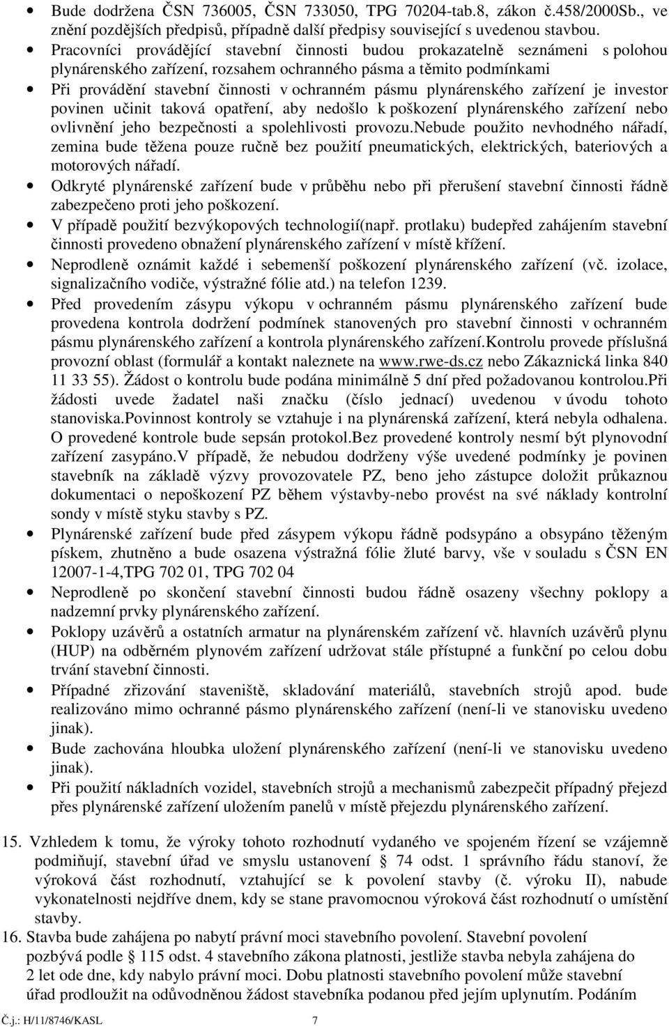 plynárenského zařízení je investor povinen učinit taková opatření, aby nedošlo k poškození plynárenského zařízení nebo ovlivnění jeho bezpečnosti a spolehlivosti provozu.
