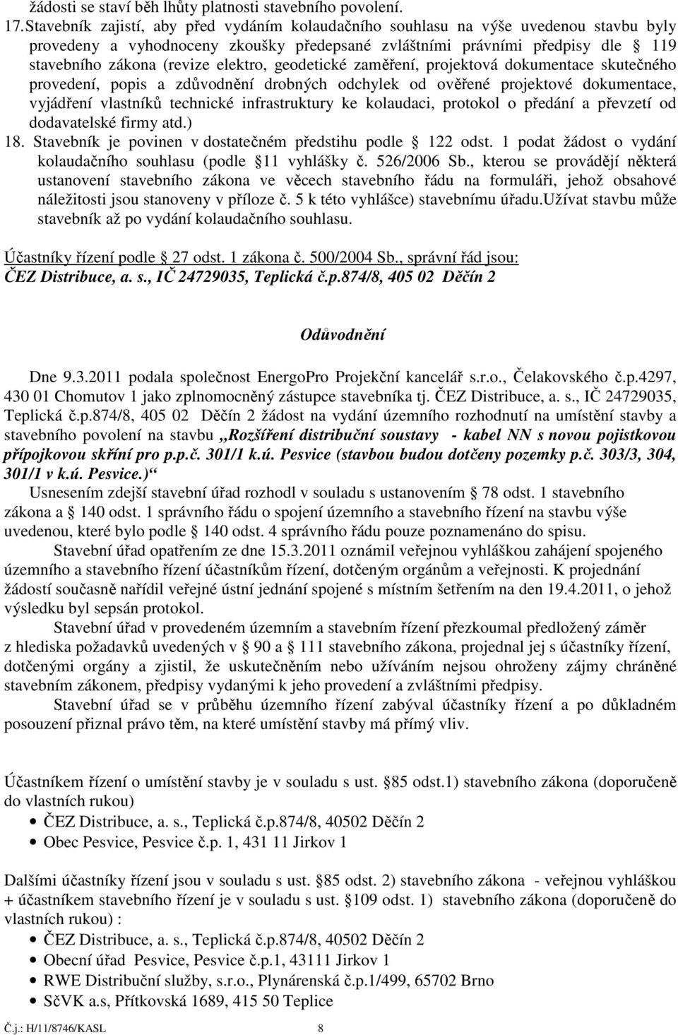 elektro, geodetické zaměření, projektová dokumentace skutečného provedení, popis a zdůvodnění drobných odchylek od ověřené projektové dokumentace, vyjádření vlastníků technické infrastruktury ke