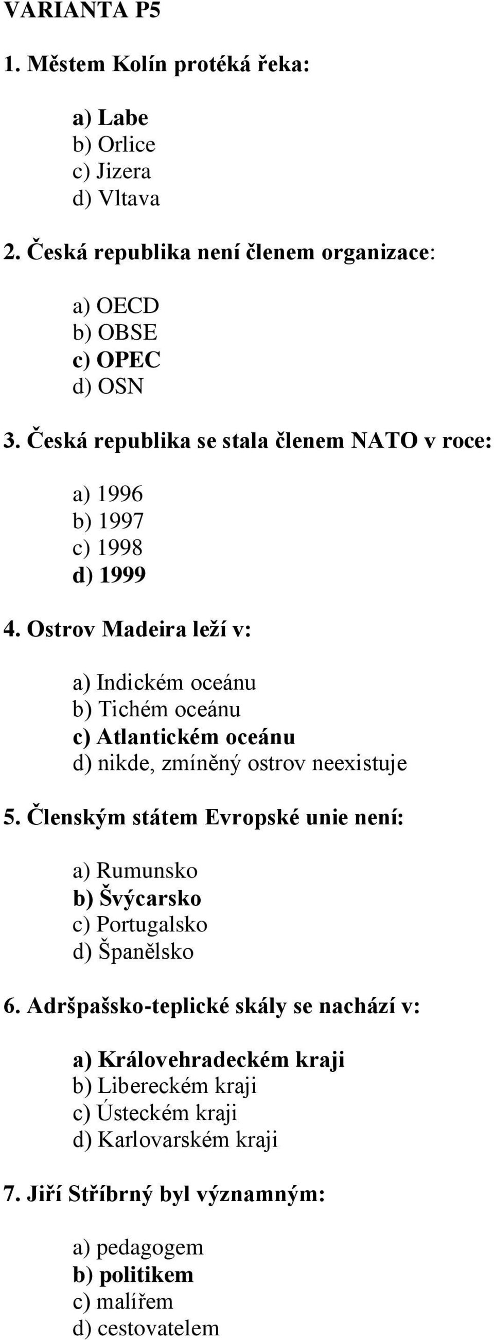 Ostrov Madeira leží v: a) Indickém oceánu b) Tichém oceánu c) Atlantickém oceánu d) nikde, zmíněný ostrov neexistuje 5.