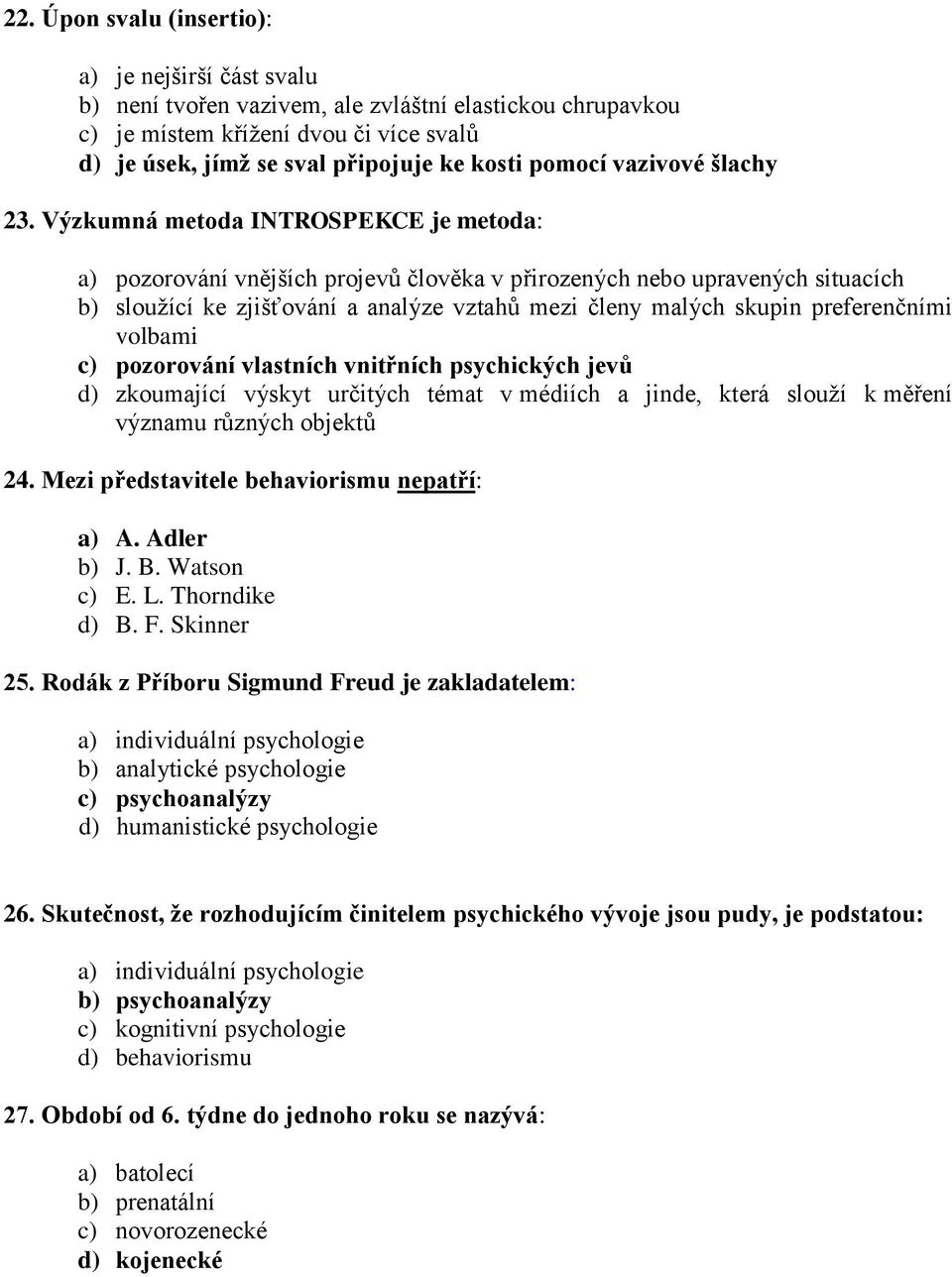 Výzkumná metoda INTROSPEKCE je metoda: a) pozorování vnějších projevů člověka v přirozených nebo upravených situacích b) sloužící ke zjišťování a analýze vztahů mezi členy malých skupin preferenčními