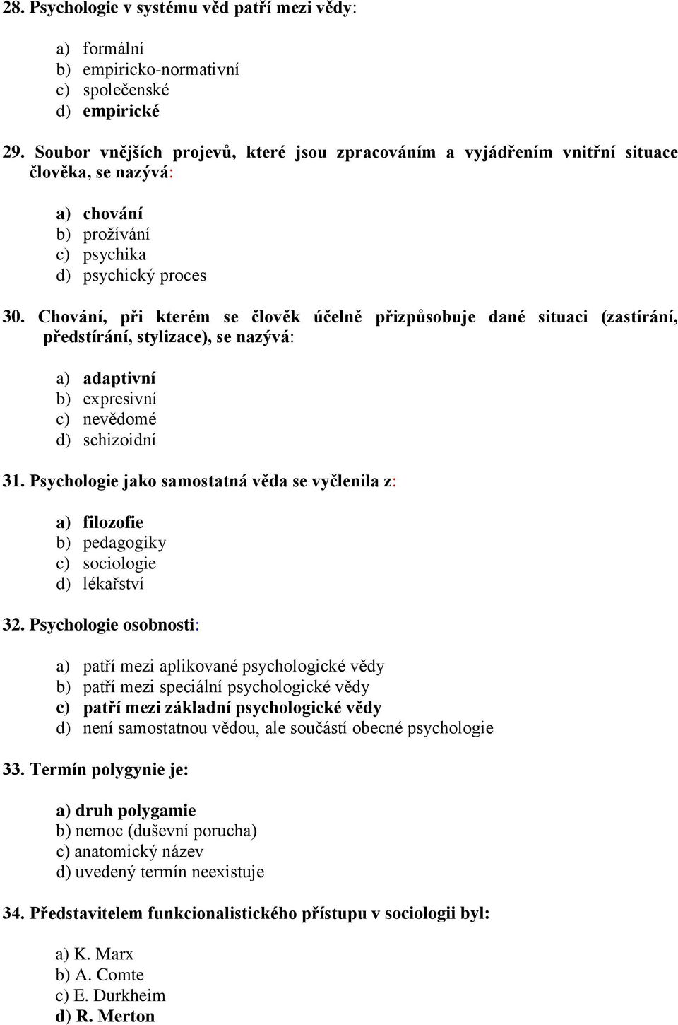 Chování, při kterém se člověk účelně přizpůsobuje dané situaci (zastírání, předstírání, stylizace), se nazývá: a) adaptivní b) expresivní c) nevědomé d) schizoidní 31.