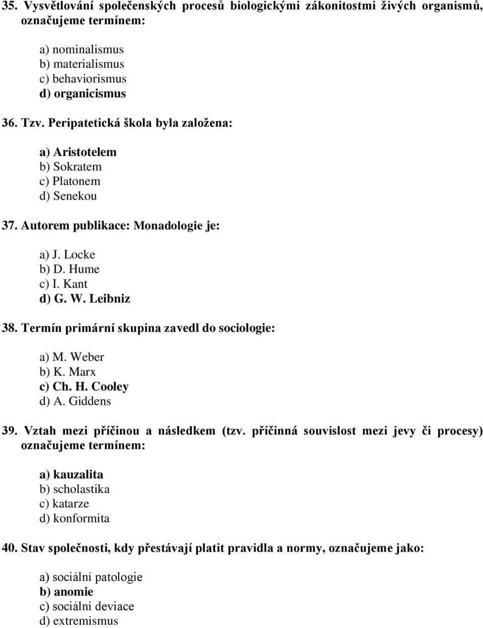 Termín primární skupina zavedl do sociologie: a) M. Weber b) K. Marx c) Ch. H. Cooley d) A. Giddens 39. Vztah mezi příčinou a následkem (tzv.