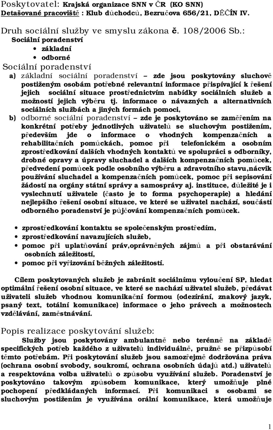 jejich sociální situace prostřednictvím nabídky sociálních služeb a možností jejich výběru tj.