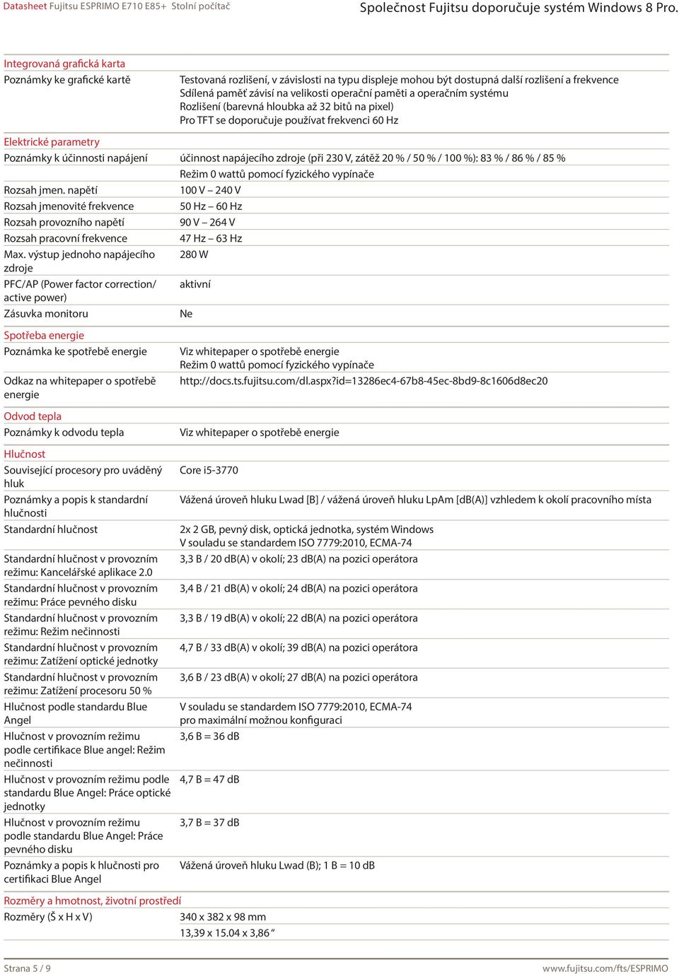 (při 230 V, zátěž 20 % / 50 % / 100 %): 83 % / 86 % / 85 % Režim 0 wattů pomocí fyzického vypínače Rozsah jmen.