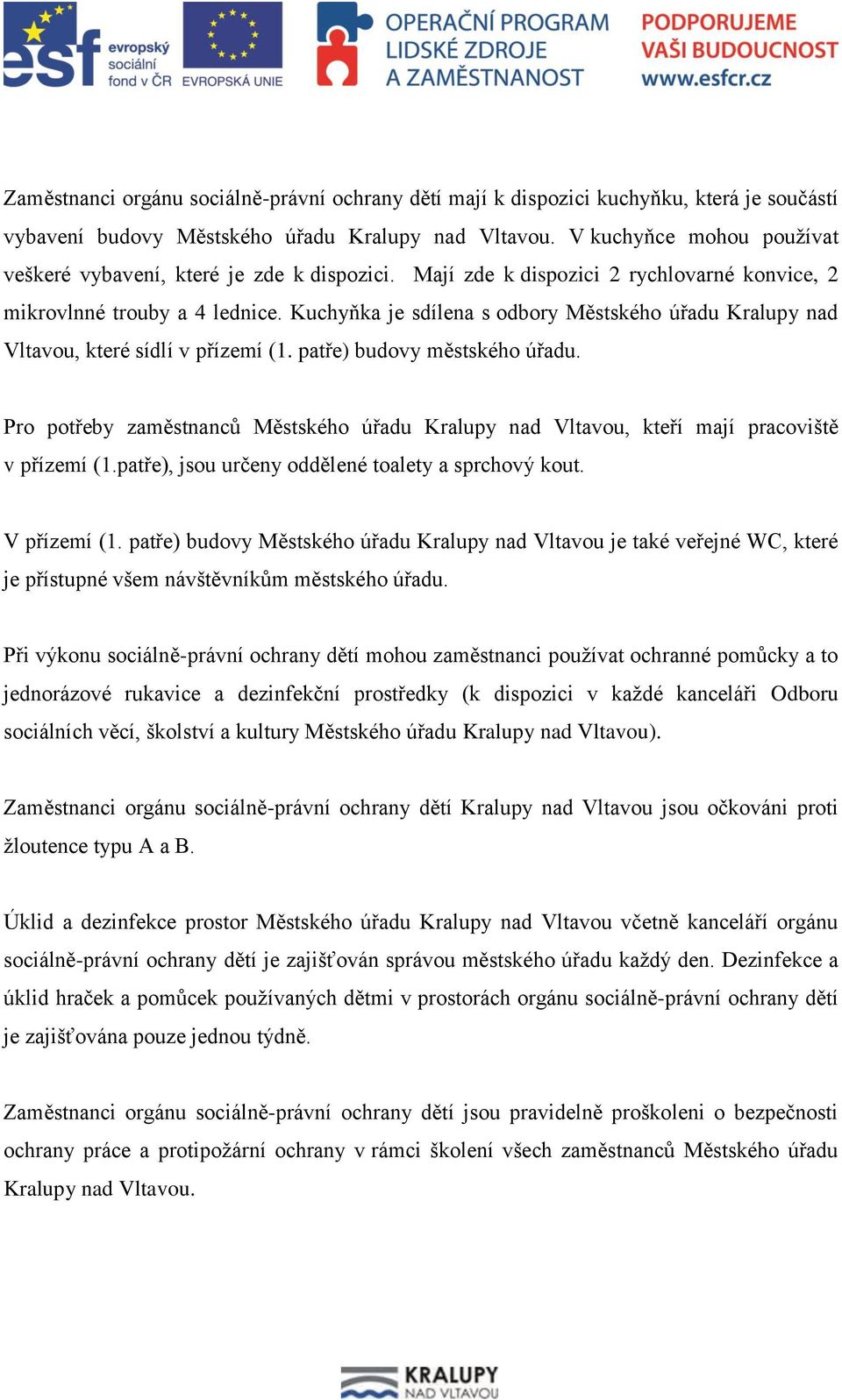 Kuchyňka je sdílena s odbory Městského úřadu Kralupy nad Vltavou, které sídlí v přízemí (1. patře) budovy městského úřadu.