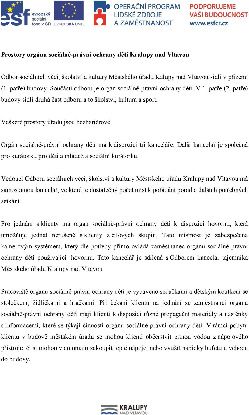 Orgán sociálně-právní ochrany dětí má k dispozici tři kanceláře. Další kancelář je společná pro kurátorku pro děti a mládež a sociální kurátorku.