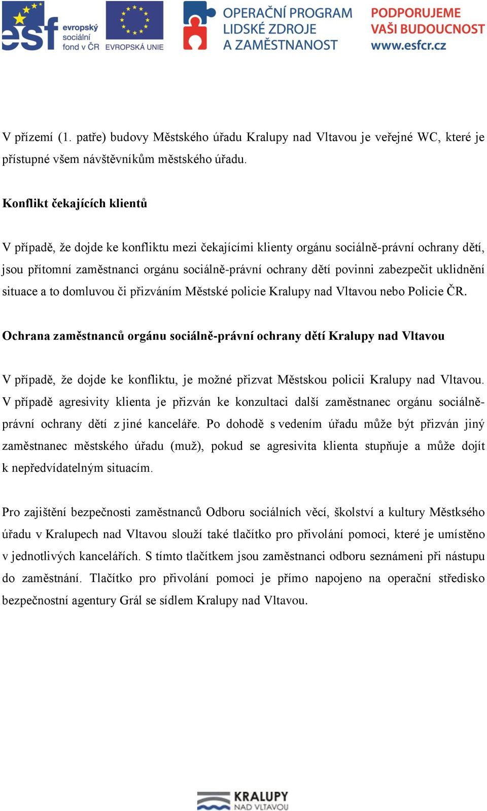 zabezpečit uklidnění situace a to domluvou či přizváním Městské policie Kralupy nad Vltavou nebo Policie ČR.