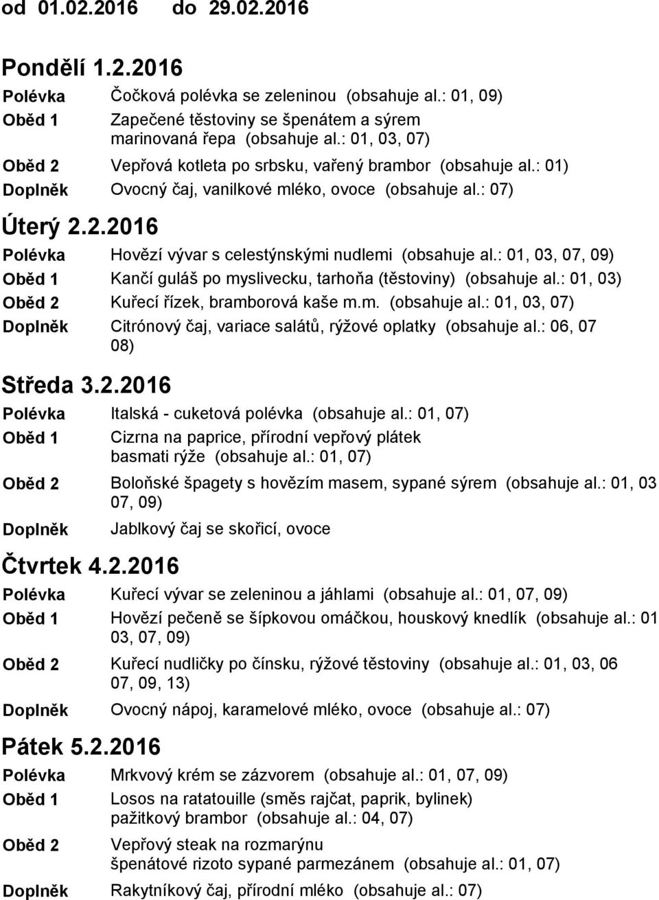 : 01, 03, 07, 09) Kančí guláš po myslivecku, tarhoňa (těstoviny) (obsahuje al.: 01, 03) Kuřecí řízek, bramborová kaše m.m. (obsahuje al.: 01, 03, Citrónový čaj, variace salátů, rýžové oplatky (obsahuje al.