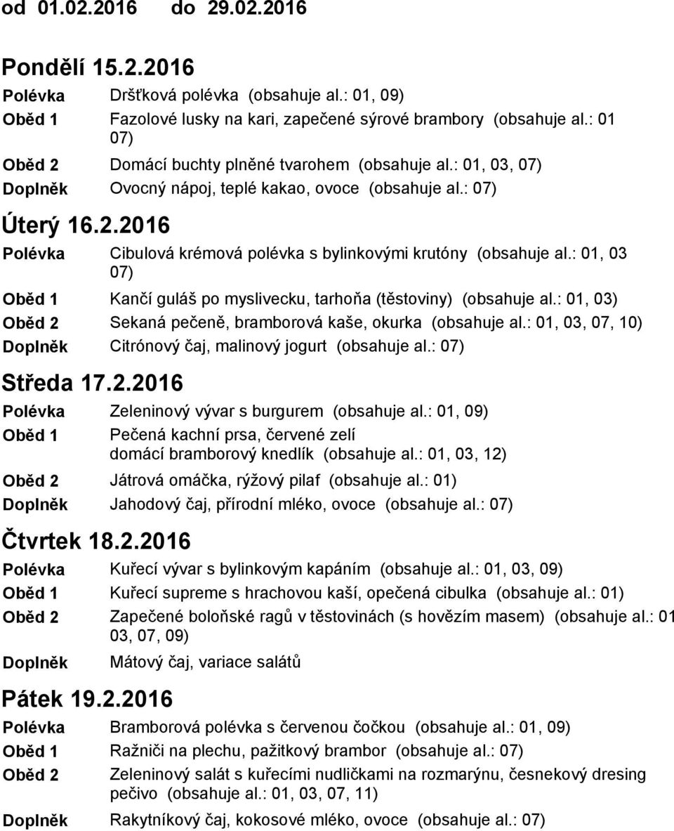 : 01, 03 Kančí guláš po myslivecku, tarhoňa (těstoviny) (obsahuje al.: 01, 03) Sekaná pečeně, bramborová kaše, okurka (obsahuje al.: 01, 03, 07, 10) Citrónový čaj, malinový jogurt (obsahuje al.