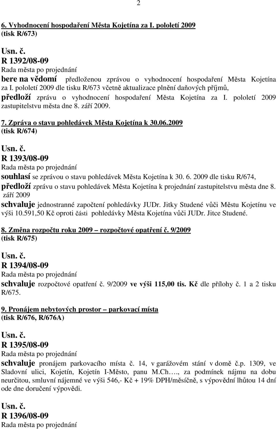 Zpráva o stavu pohledávek Města Kojetína k 30.06.2009 (tisk R/674) R 1393/08-09 souhlasí se zprávou o stavu pohledávek Města Kojetína k 30. 6.