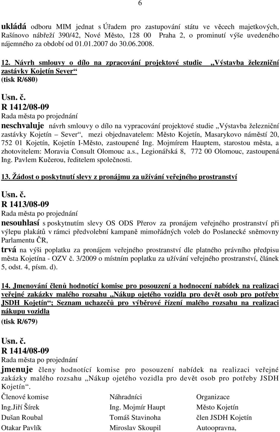 Návrh smlouvy o dílo na zpracování projektové studie Výstavba železniční zastávky Kojetín Sever (tisk R/680) R 1412/08-09 neschvaluje návrh smlouvy o dílo na vypracování projektové studie Výstavba