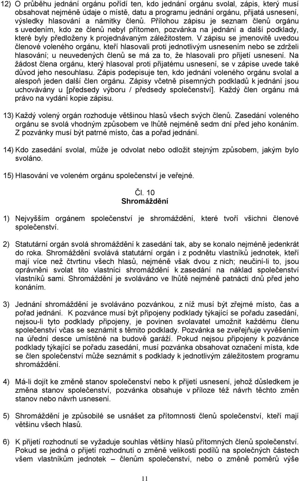 V zápisu se jmenovitě uvedou členové voleného orgánu, kteří hlasovali proti jednotlivým usnesením nebo se zdrželi hlasování; u neuvedených členů se má za to, že hlasovali pro přijetí usnesení.