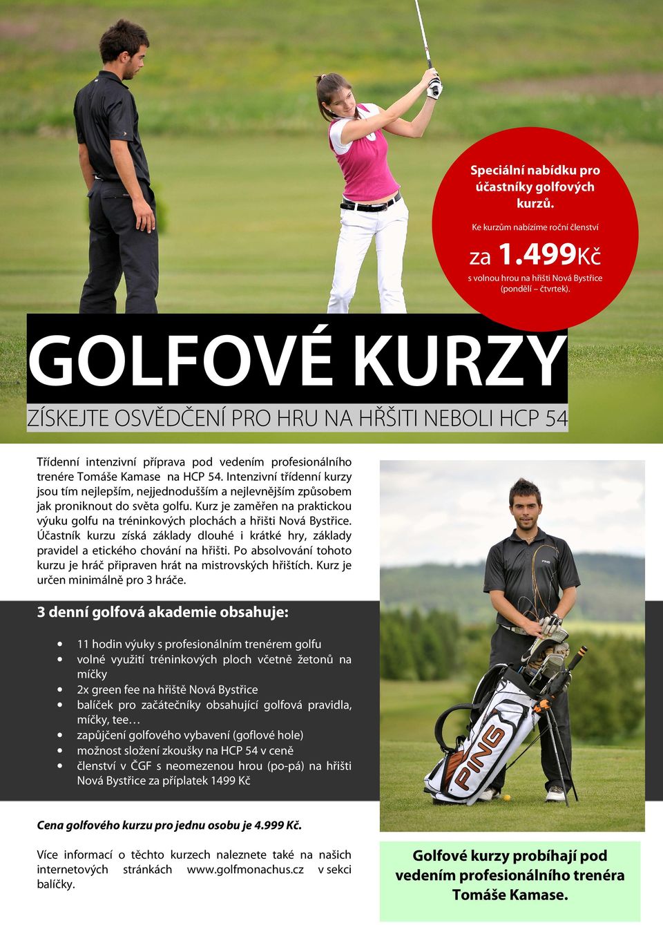 Intenzivní třídenní kurzy jsou tím nejlepším, nejjednodušším a nejlevnějším způsobem jak proniknout do světa golfu.