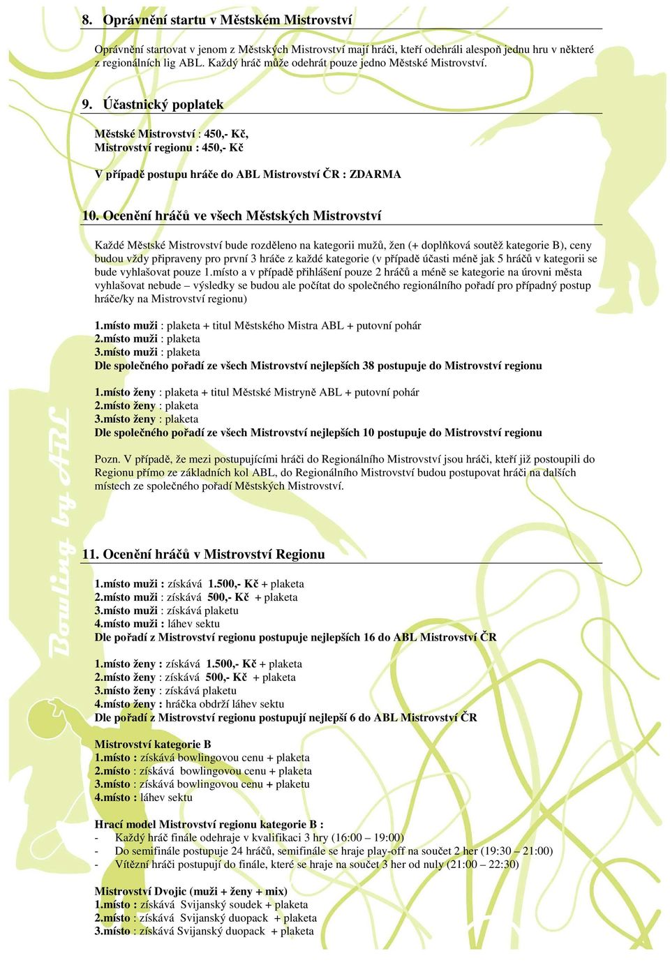 Účastnický poplatek Městské Mistrovství : 450,- Kč, Mistrovství regionu : 450,- Kč V případě postupu hráče do ABL Mistrovství ČR : ZDARMA 10.