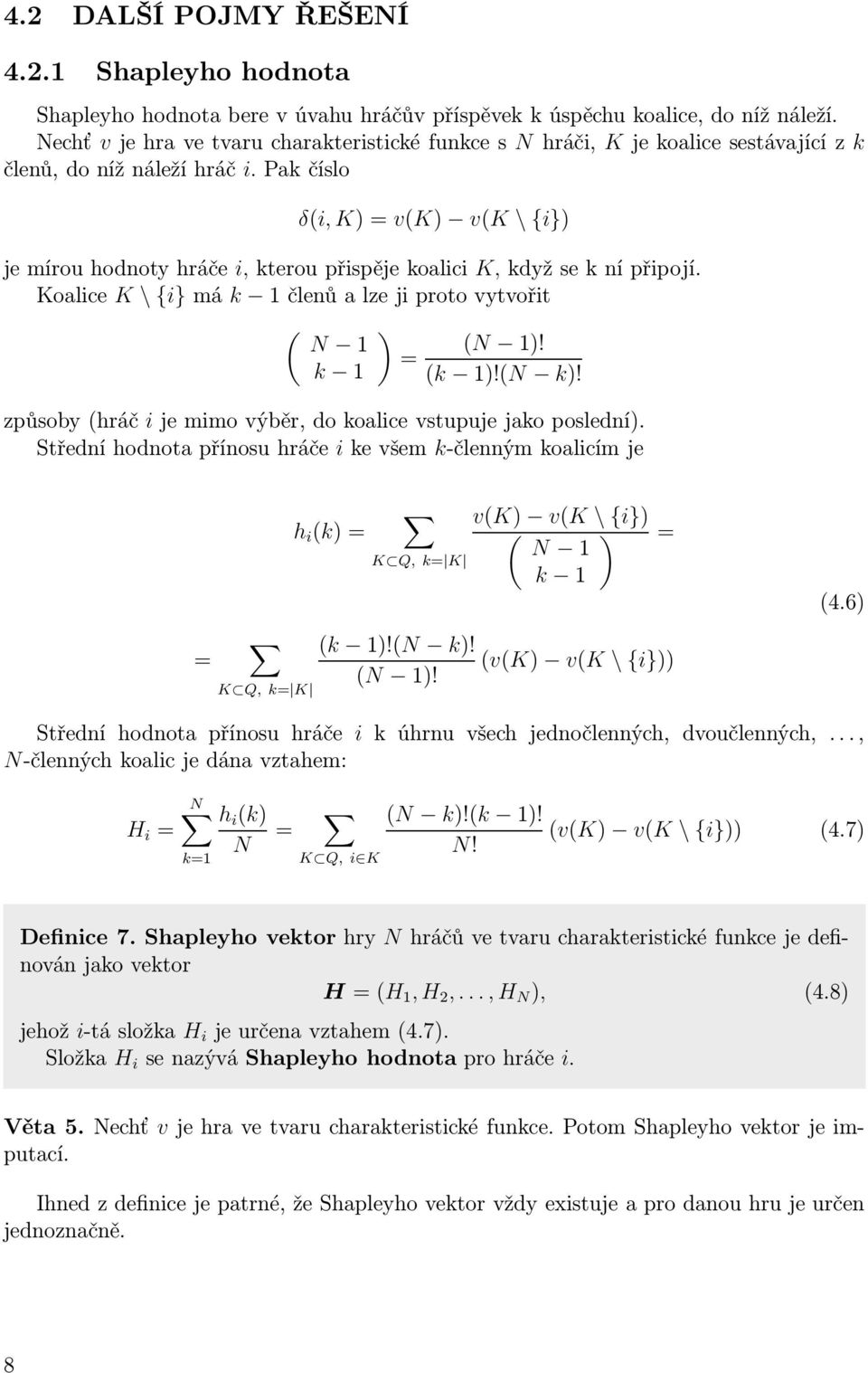 Pak číslo δ(i, K)=v(K) v(k \ {i}) je mírou hodnoty hráče i, kterou přispěje koalici K, když se k ní připojí. Koalice K \ {i}má k 1členůalzejiprotovytvořit ( ) N 1 (N 1)! = k 1 (k 1)!(N k)!