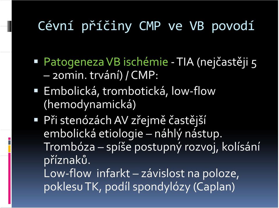 zřejmě častější embolická etiologie i náhlý nástup.