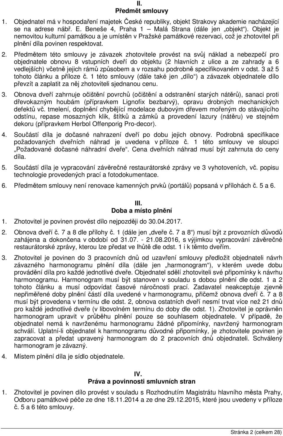 Předmětem této smlouvy je závazek zhotovitele provést na svůj náklad a nebezpečí pro objednatele obnovu 8 vstupních dveří do objektu (2 hlavních z ulice a ze zahrady a 6 vedlejších) včetně jejich
