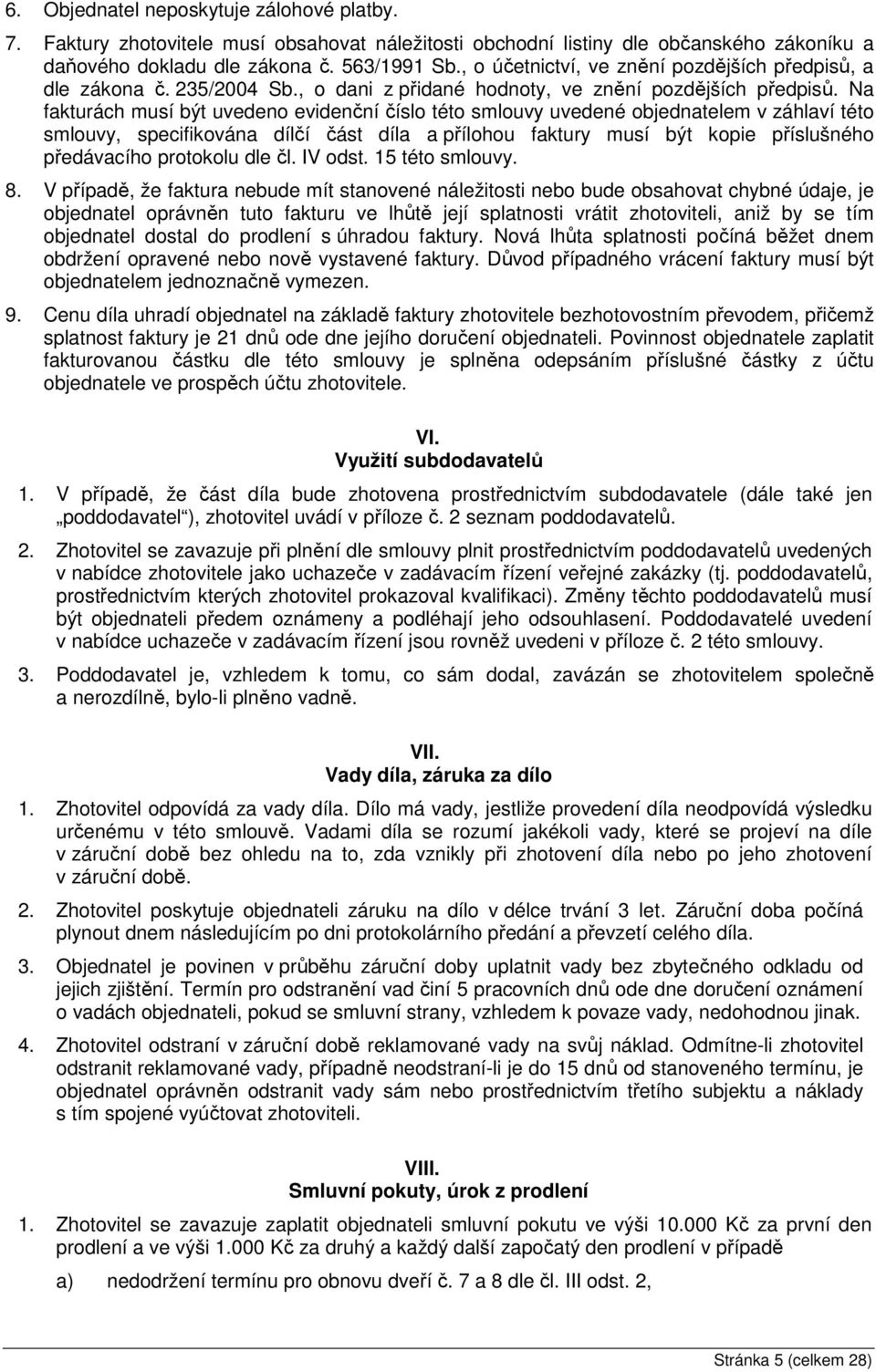 Na fakturách musí být uvedeno evidenční číslo této smlouvy uvedené objednatelem v záhlaví této smlouvy, specifikována dílčí část díla a přílohou faktury musí být kopie příslušného předávacího