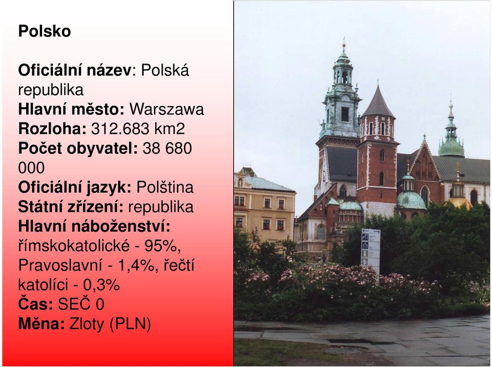 683 km2 Počet obyvatel: 38 680 000 Oficiální jazyk: Polština Státní