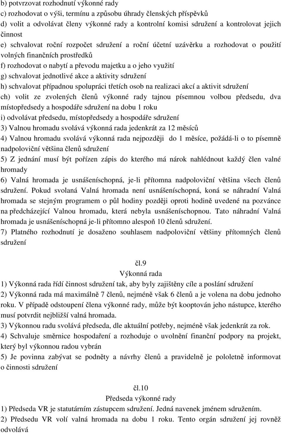 jednotlivé akce a aktivity sdružení h) schvalovat případnou spolupráci třetích osob na realizaci akcí a aktivit sdružení ch) volit ze zvolených členů výkonné rady tajnou písemnou volbou předsedu, dva