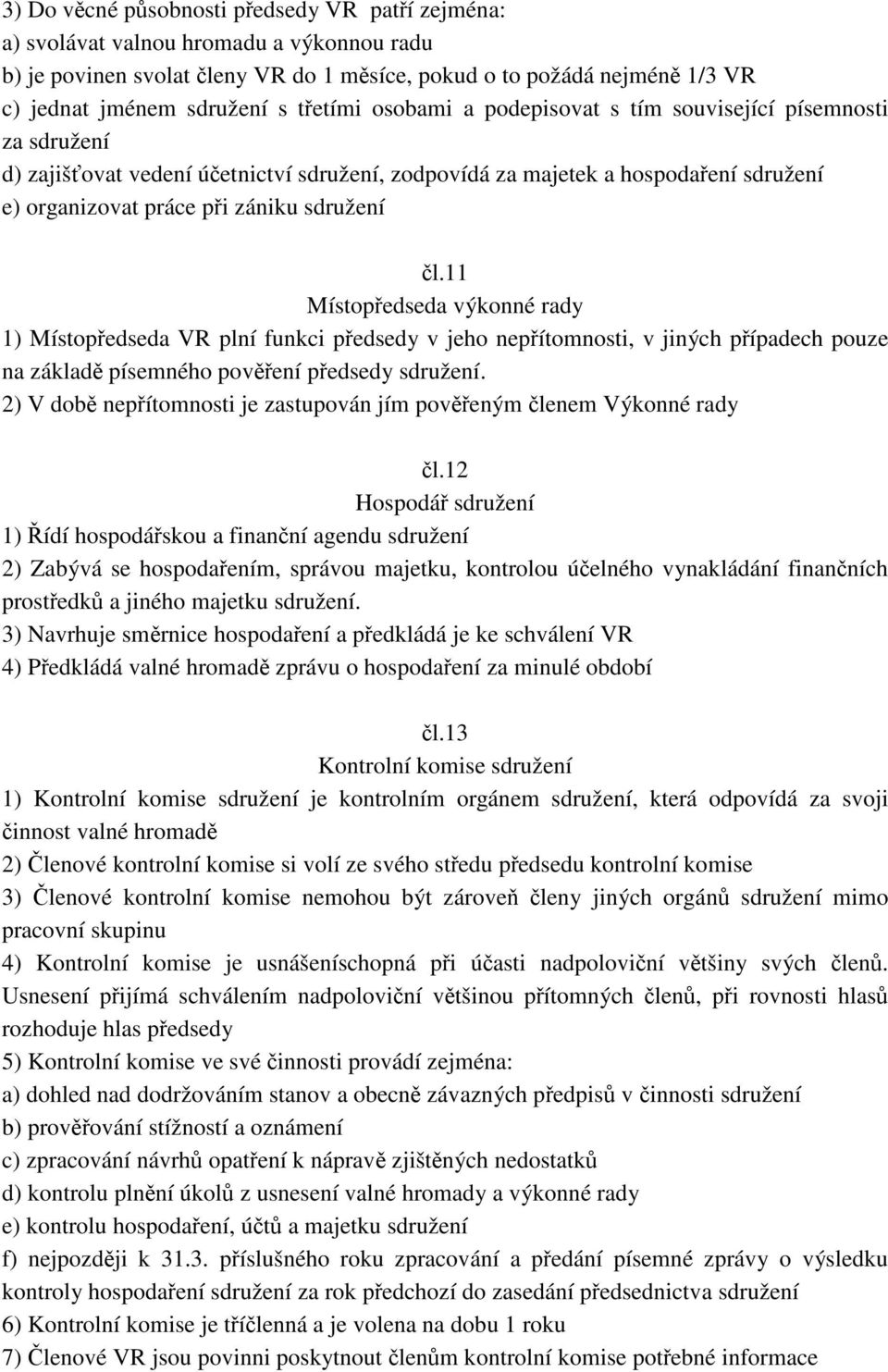 čl.11 Místopředseda výkonné rady 1) Místopředseda VR plní funkci předsedy v jeho nepřítomnosti, v jiných případech pouze na základě písemného pověření předsedy sdružení.