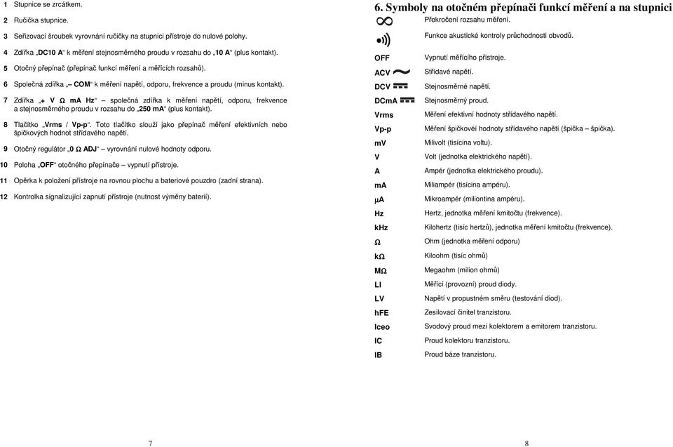 6 Společná zdířka COM k měření napětí, odporu, frekvence a proudu (minus kontakt).