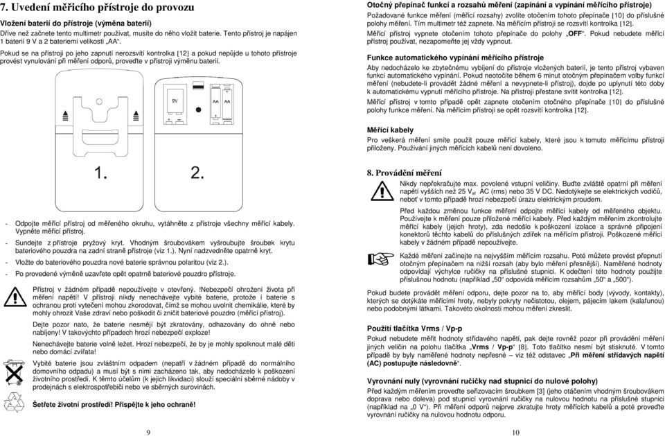 Pokud se na přístroji po jeho zapnutí nerozsvítí kontrolka [12] a pokud nepůjde u tohoto přístroje provést vynulování při měření odporů, proveďte v přístroji výměnu baterií.