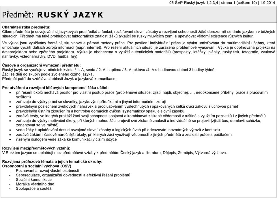 jazykem v běžných situacích. Předmět má také prohlubovat faktografické znalosti žáků týkající se rusky mluvících zemí a upevňovat vědomí existence různých kultur.