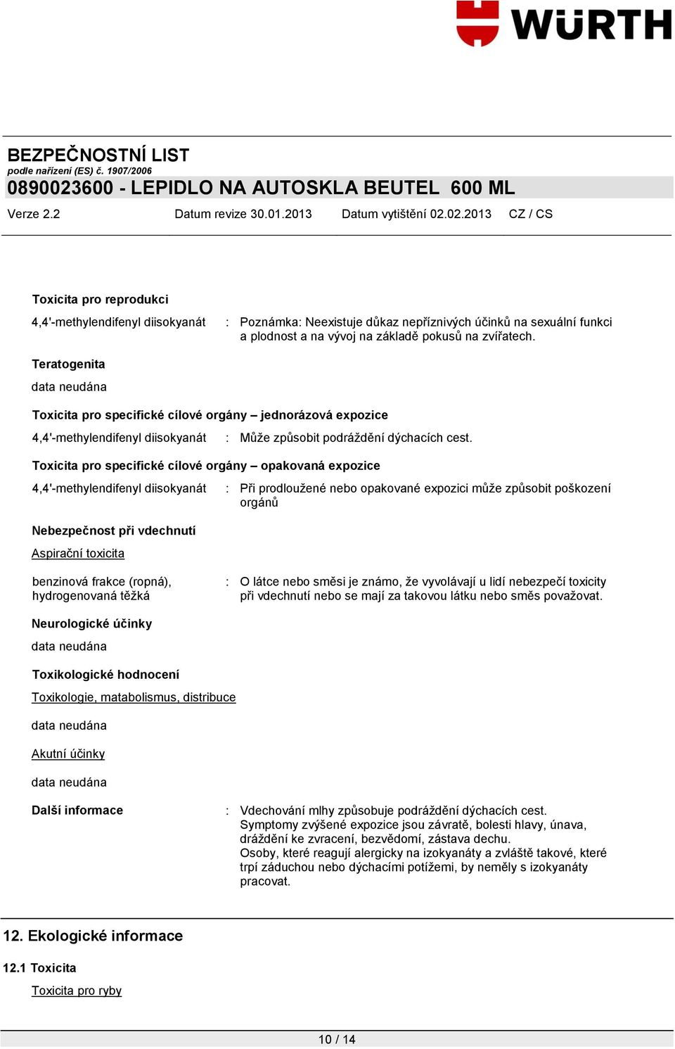 Toxicita pro specifické cílové orgány opakovaná expozice Nebezpečnost při vdechnutí Aspirační toxicita : Při prodloužené nebo opakované expozici může způsobit poškození orgánů benzinová frakce