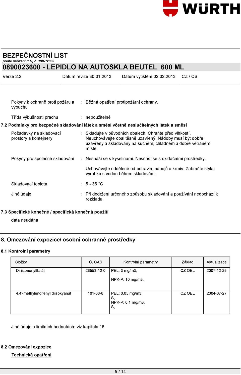 Neuchovávejte obal těsně uzavřený. Nádoby musí být dobře uzavřeny a skladovány na suchém, chladném a dobře větraném místě. Pokyny pro společné skladování : Nesnáší se s kyselinami.