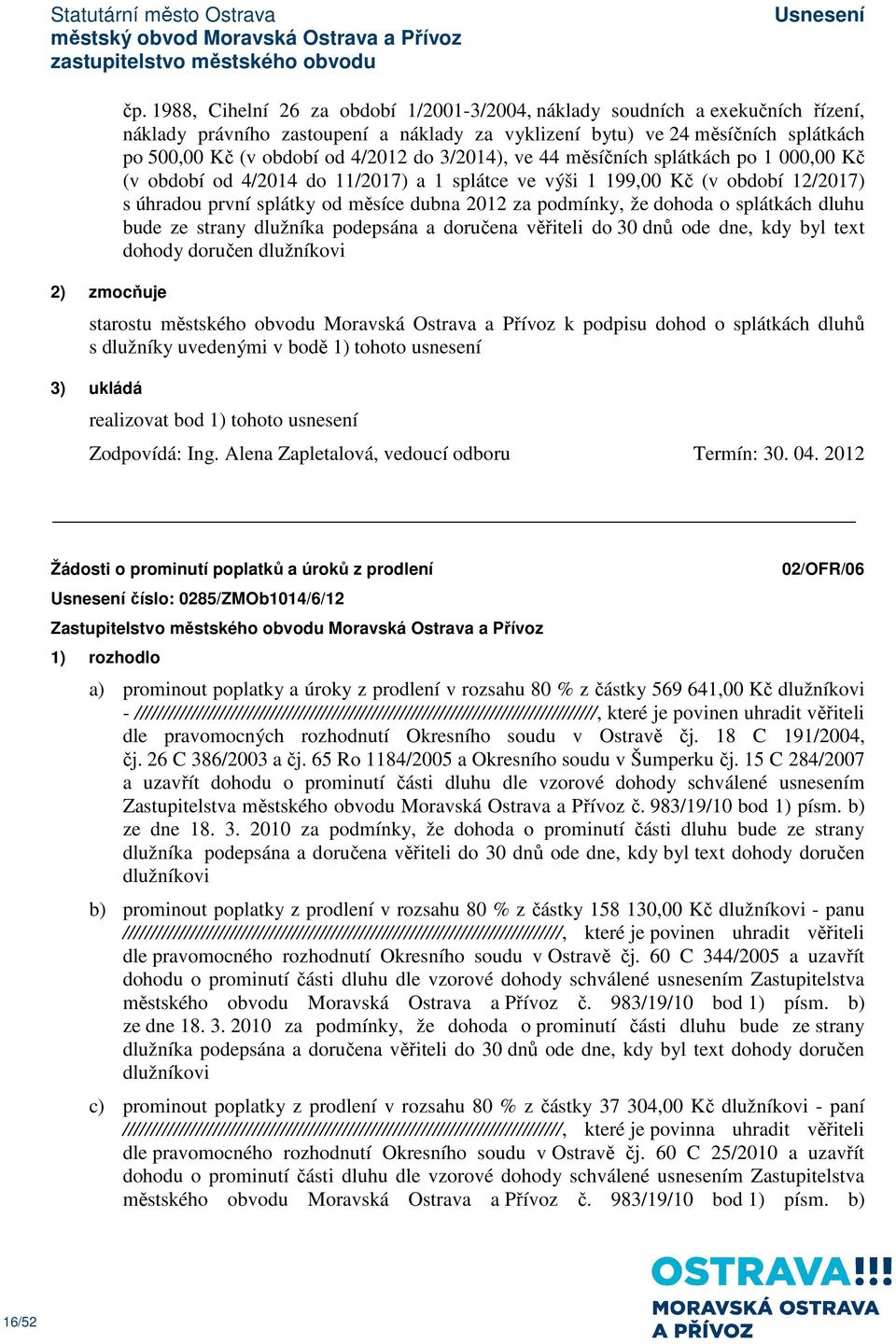 3/2014), ve 44 měsíčních splátkách po 1 000,00 Kč (v období od 4/2014 do 11/2017) a 1 splátce ve výši 1 199,00 Kč (v období 12/2017) s úhradou první splátky od měsíce dubna 2012 za podmínky, že