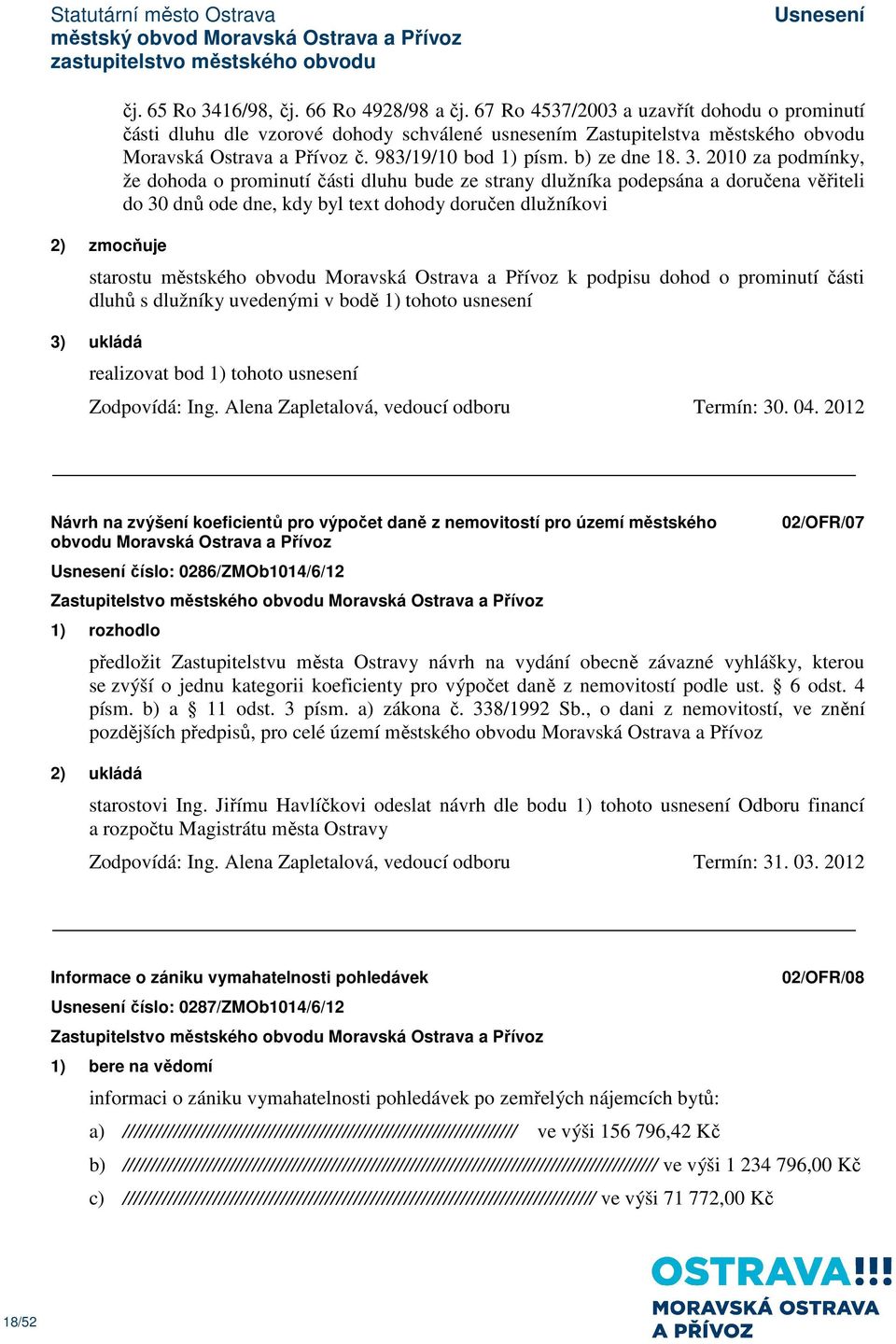 2010 za podmínky, že dohoda o prominutí části dluhu bude ze strany dlužníka podepsána a doručena věřiteli do 30 dnů ode dne, kdy byl text dohody doručen dlužníkovi starostu městského obvodu Moravská