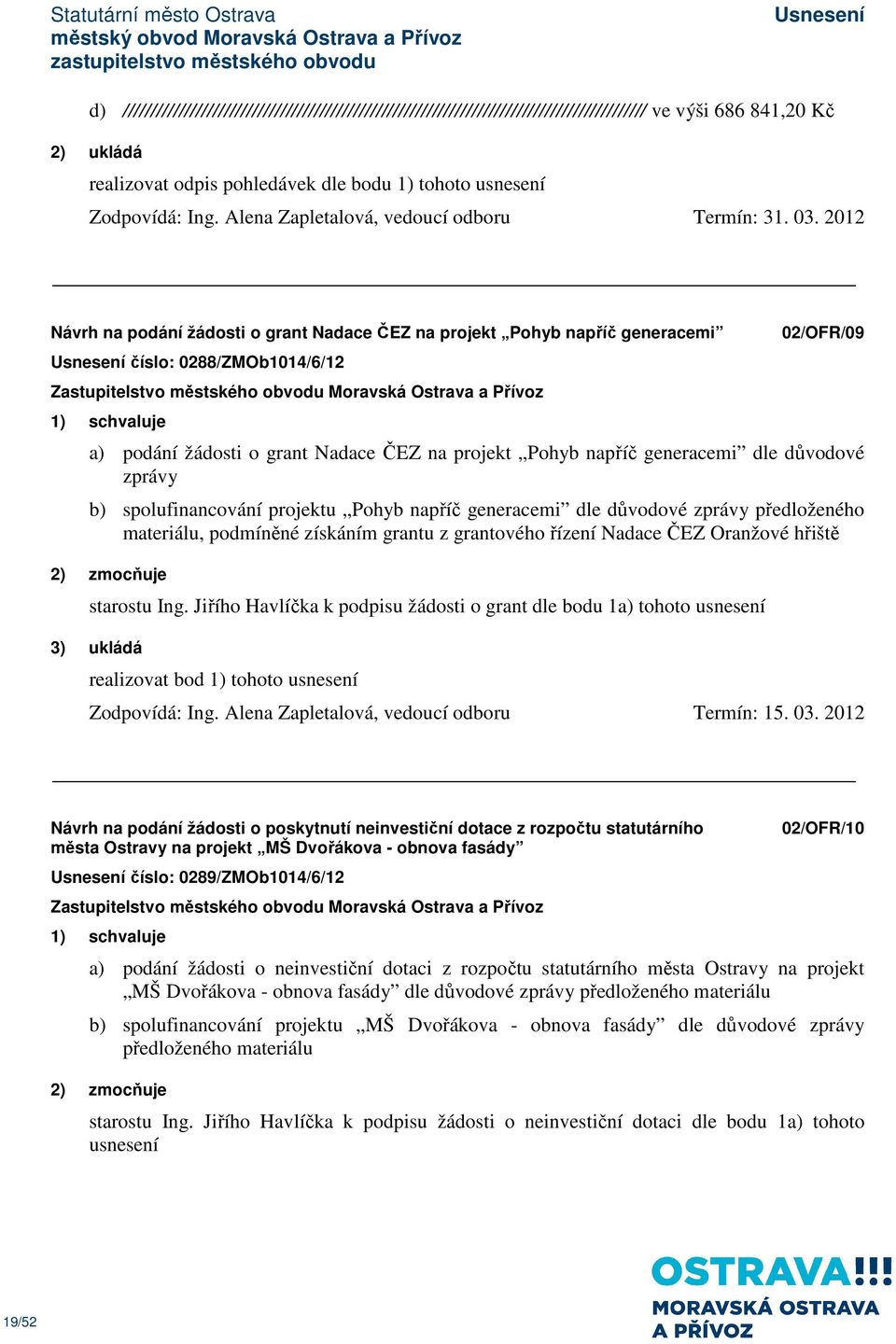 2012 Návrh na podání žádosti o grant Nadace ČEZ na projekt Pohyb napříč generacemi číslo: 0288/ZMOb1014/6/12 1) schvaluje 02/OFR/09 a) podání žádosti o grant Nadace ČEZ na projekt Pohyb napříč