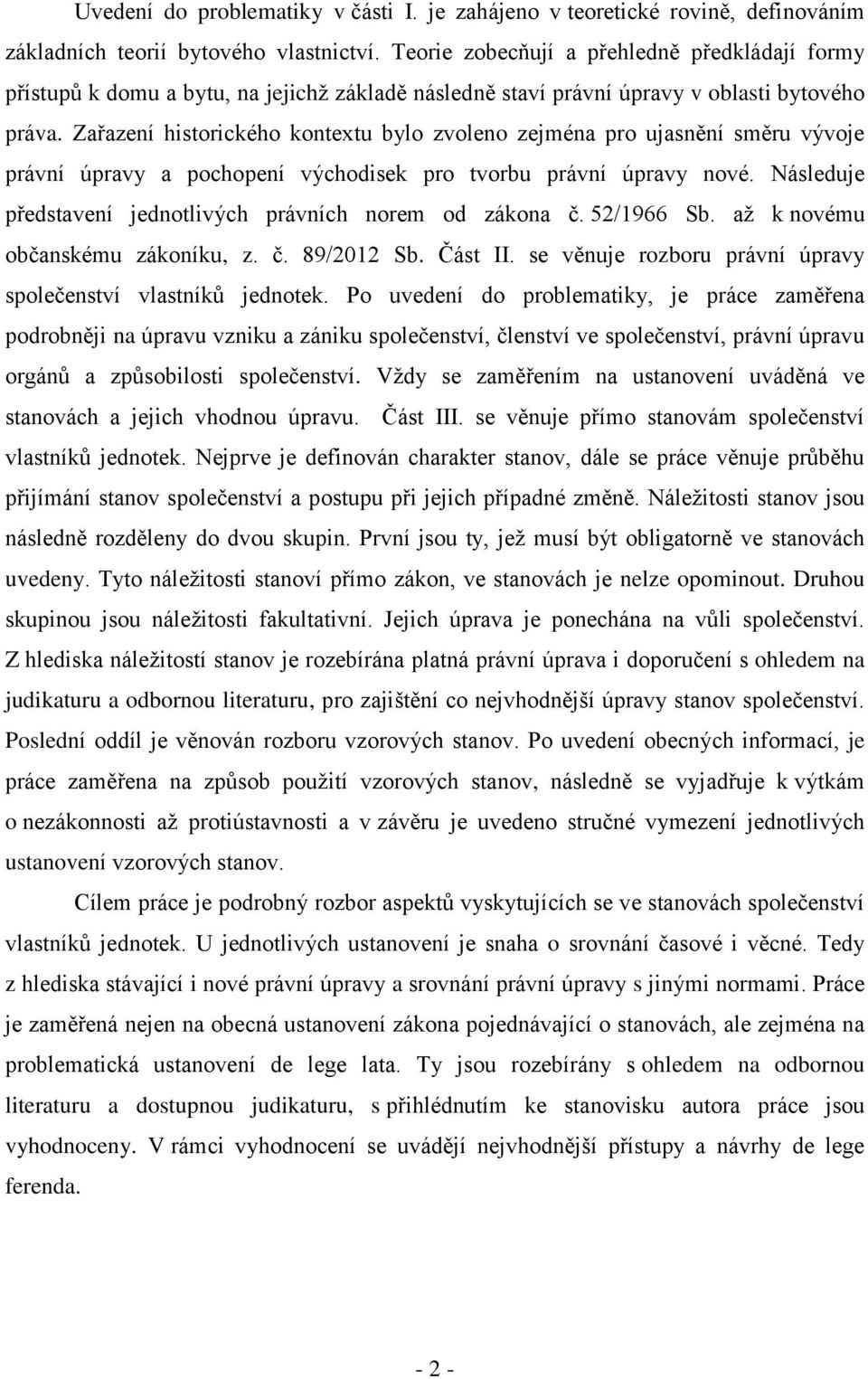Zařazení historického kontextu bylo zvoleno zejména pro ujasnění směru vývoje právní úpravy a pochopení východisek pro tvorbu právní úpravy nové.