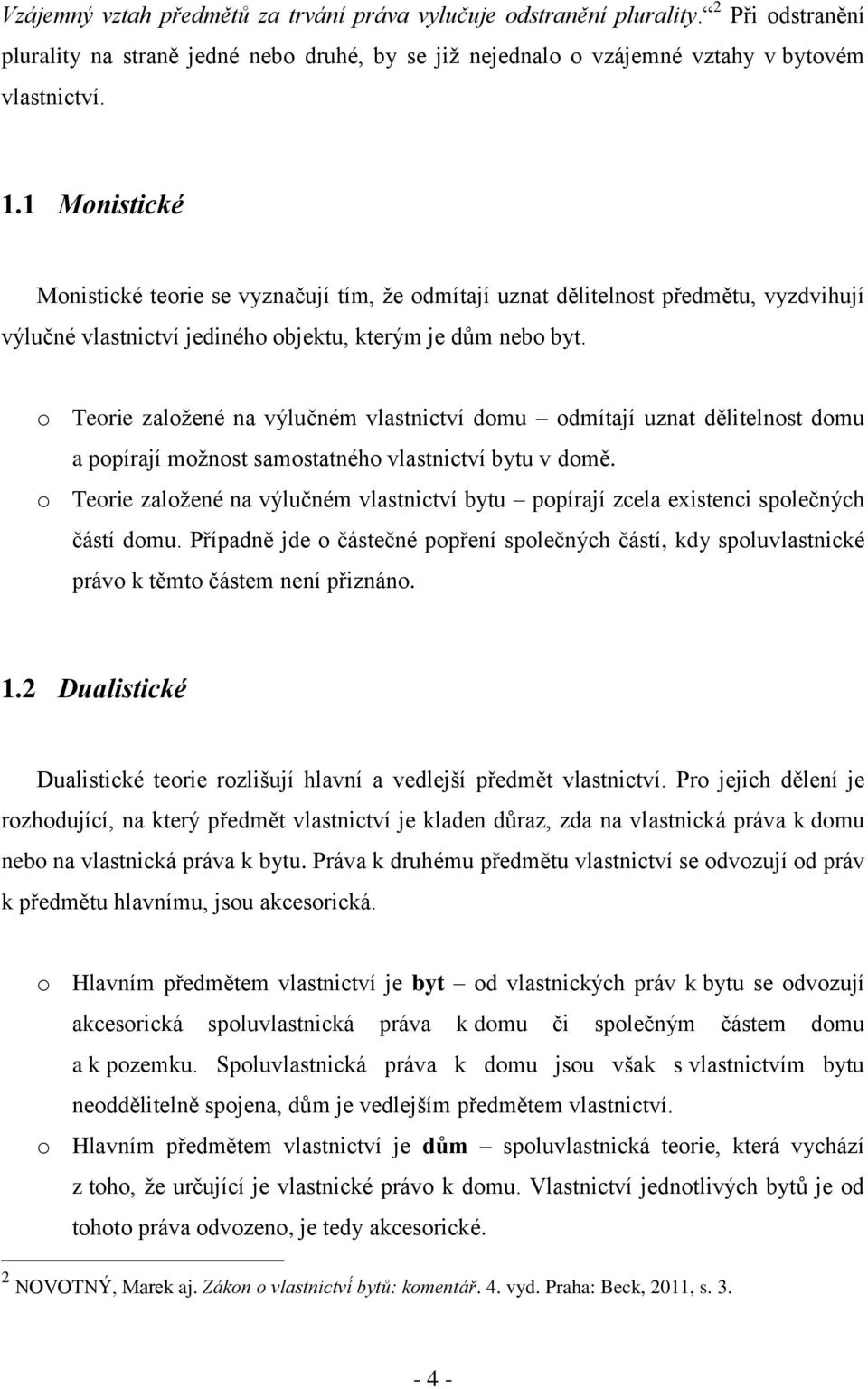 o Teorie založené na výlučném vlastnictví domu odmítají uznat dělitelnost domu a popírají možnost samostatného vlastnictví bytu v domě.