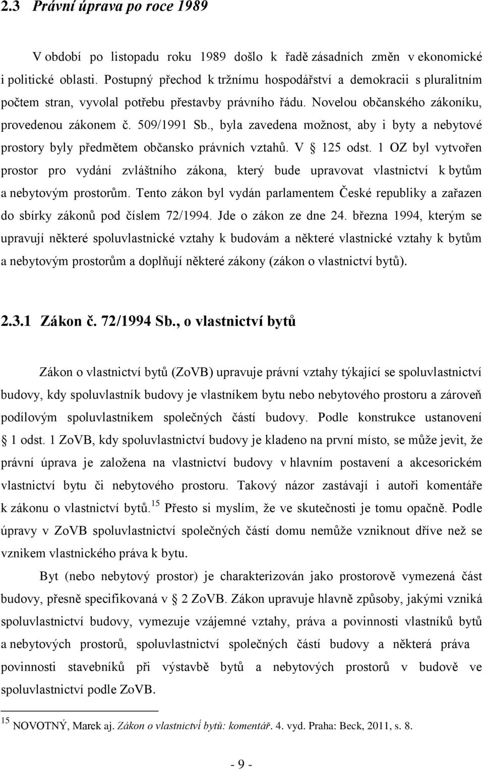 , byla zavedena možnost, aby i byty a nebytové prostory byly předmětem občansko právních vztahů. V 125 odst.