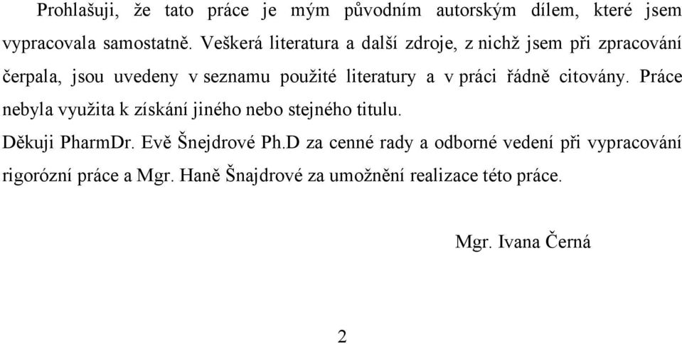 v práci řádně citovány. Práce nebyla využita k získání jiného nebo stejného titulu. Děkuji PharmDr. Evě Šnejdrové Ph.