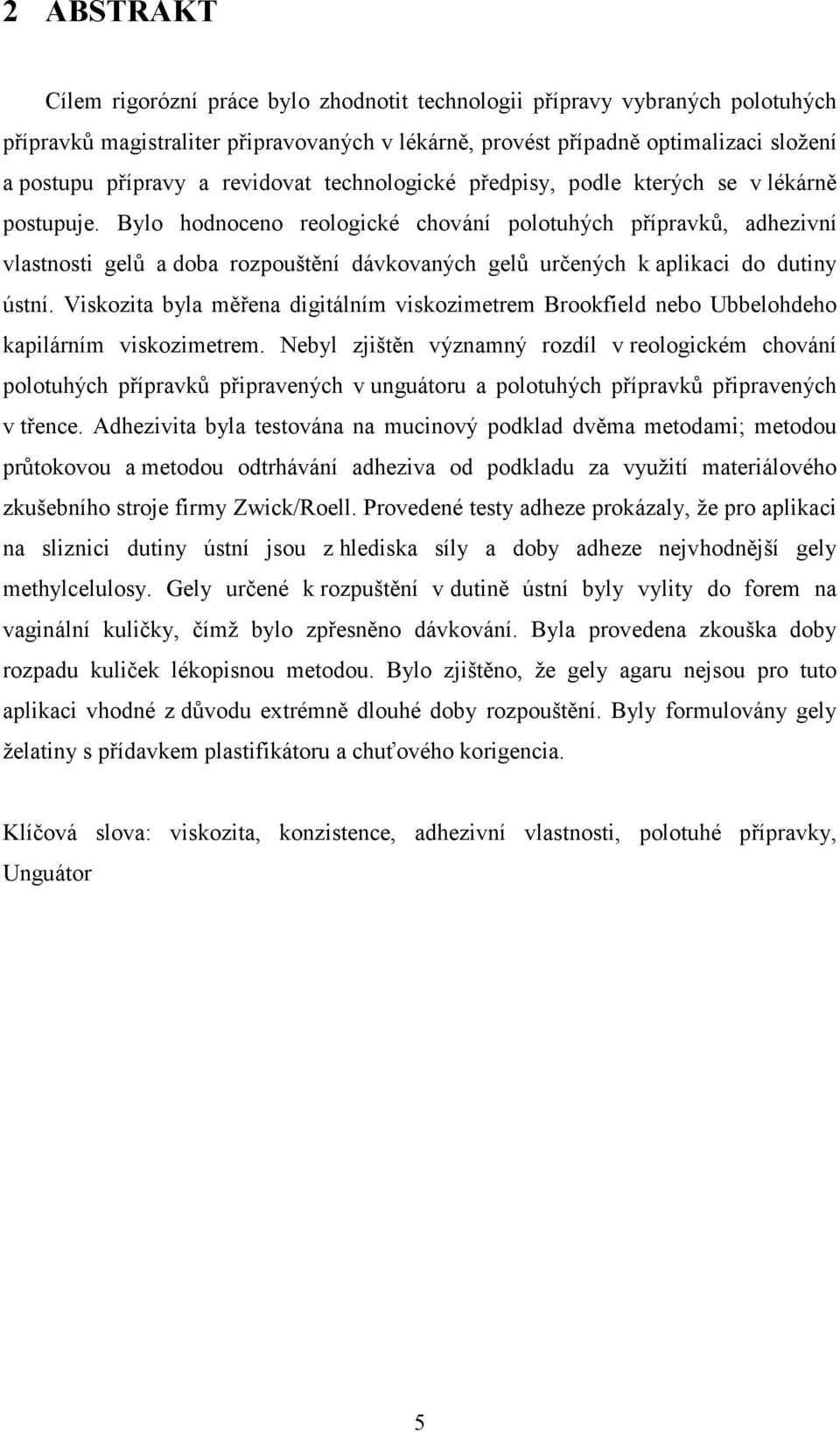 Bylo hodnoceno reologické chování polotuhých přípravků, adhezivní vlastnosti gelů a doba rozpouštění dávkovaných gelů určených k aplikaci do dutiny ústní.