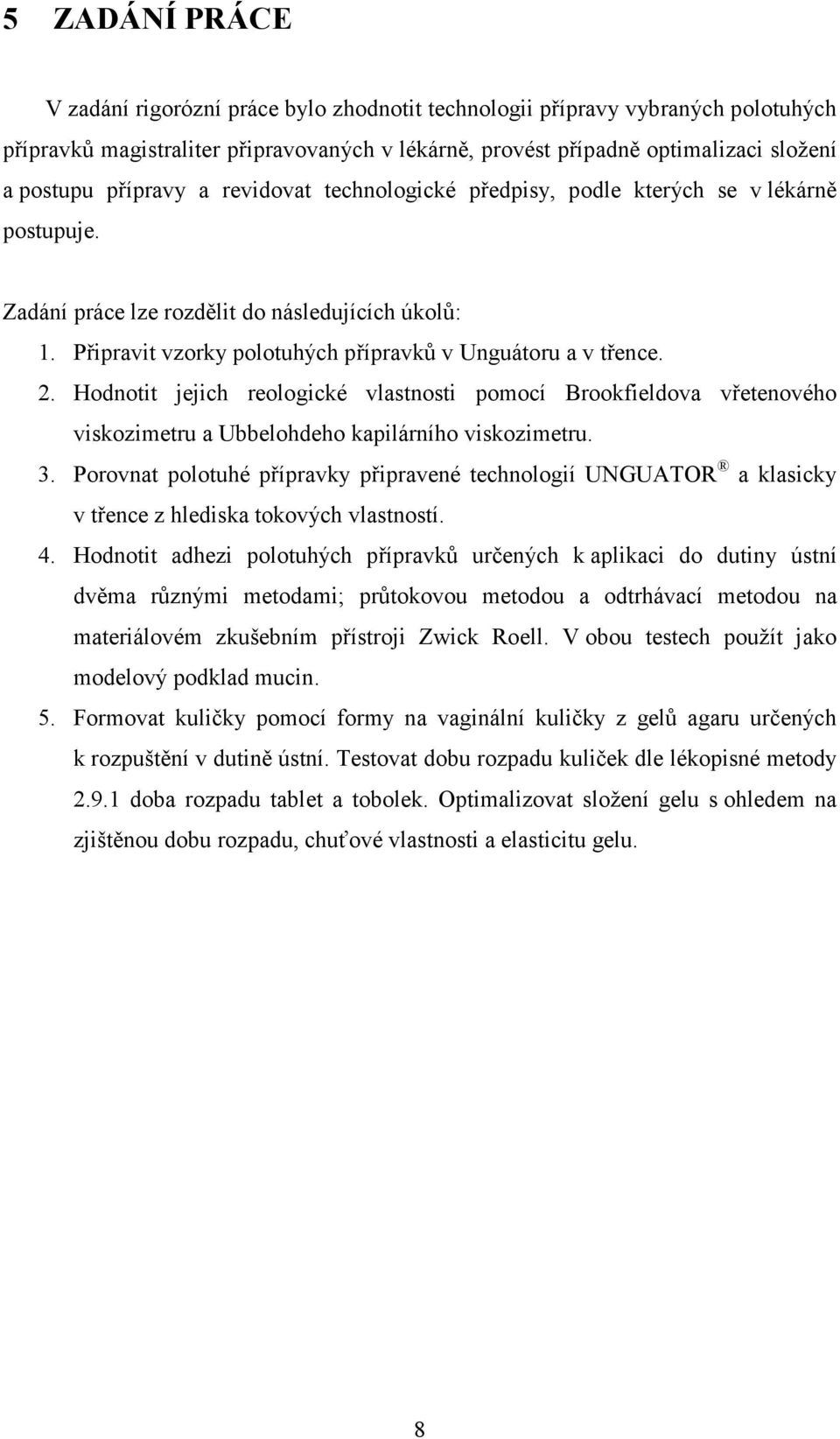 Hodnotit jejich reologické vlastnosti pomocí Brookfieldova vřetenového viskozimetru a Ubbelohdeho kapilárního viskozimetru. 3.