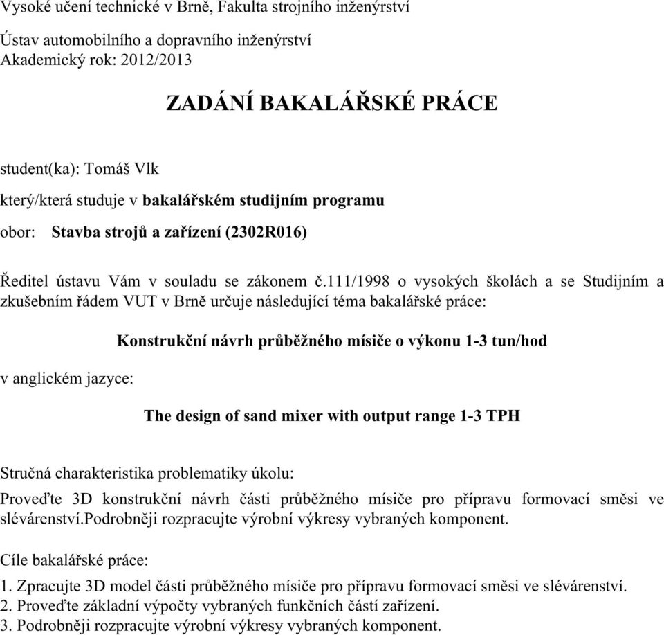 111/1998 o vysokých školách a se Studijním a zkušebním řádem VUT v Brně určuje následující téma bakalářské práce: v anglickém jazyce: Konstrukční návrh průběžného mísiče o výkonu 1-3 tun/hod The