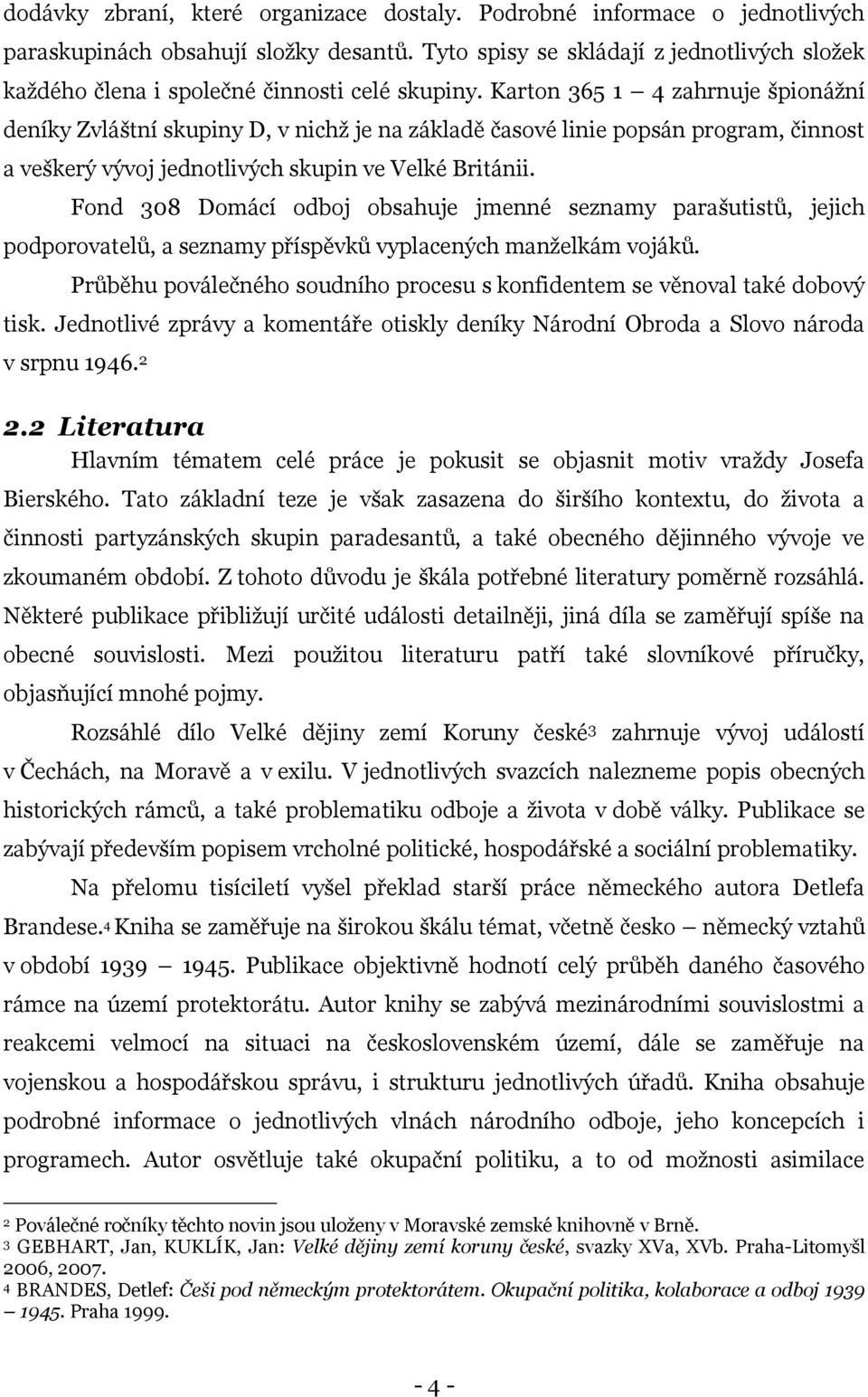 Karton 365 1 4 zahrnuje špionáţní deníky Zvláštní skupiny D, v nichţ je na základě časové linie popsán program, činnost a veškerý vývoj jednotlivých skupin ve Velké Británii.