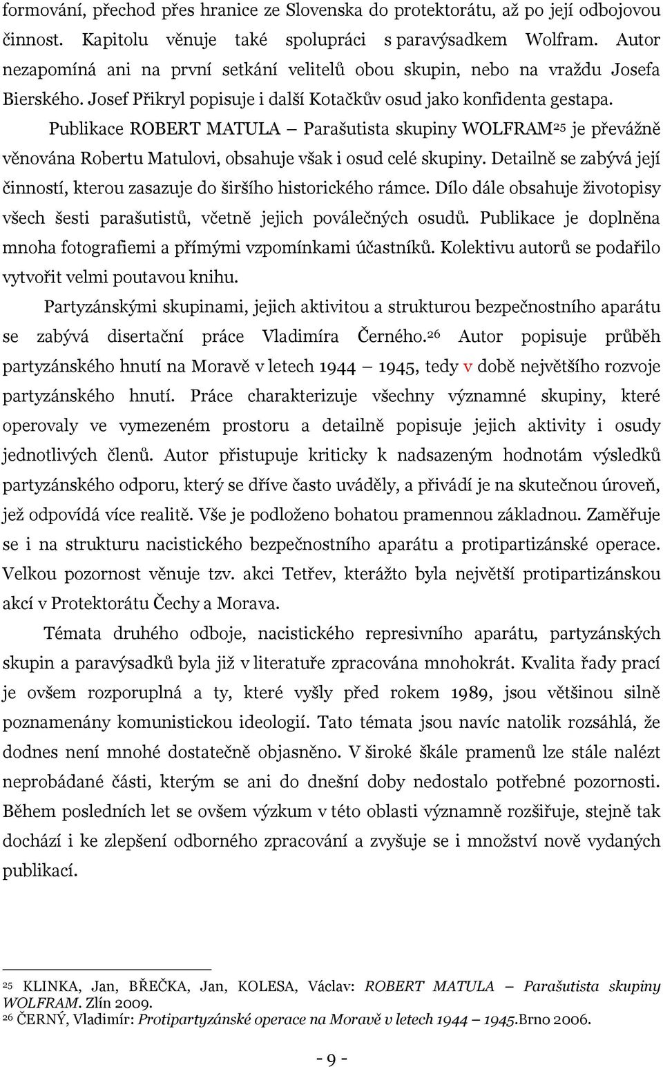 Publikace ROBERT MATULA Parašutista skupiny WOLFRAM 25 je převáţně věnována Robertu Matulovi, obsahuje však i osud celé skupiny.