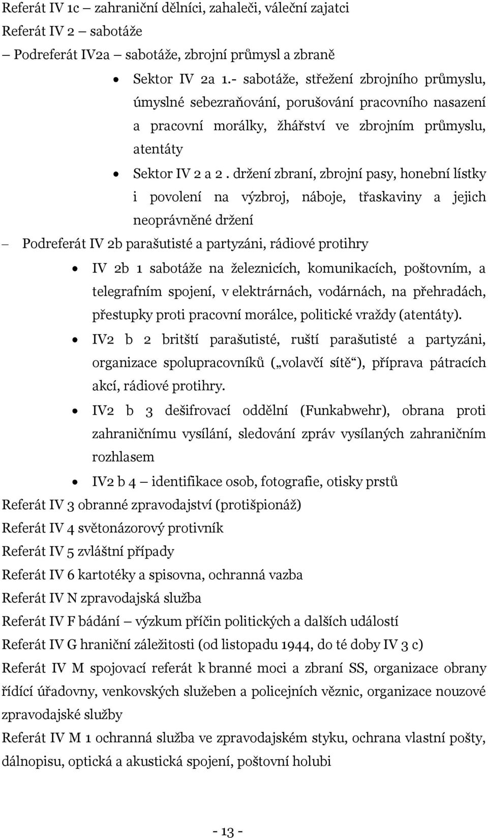 drţení zbraní, zbrojní pasy, honební lístky i povolení na výzbroj, náboje, třaskaviny a jejich neoprávněné drţení Podreferát IV 2b parašutisté a partyzáni, rádiové protihry IV 2b 1 sabotáţe na