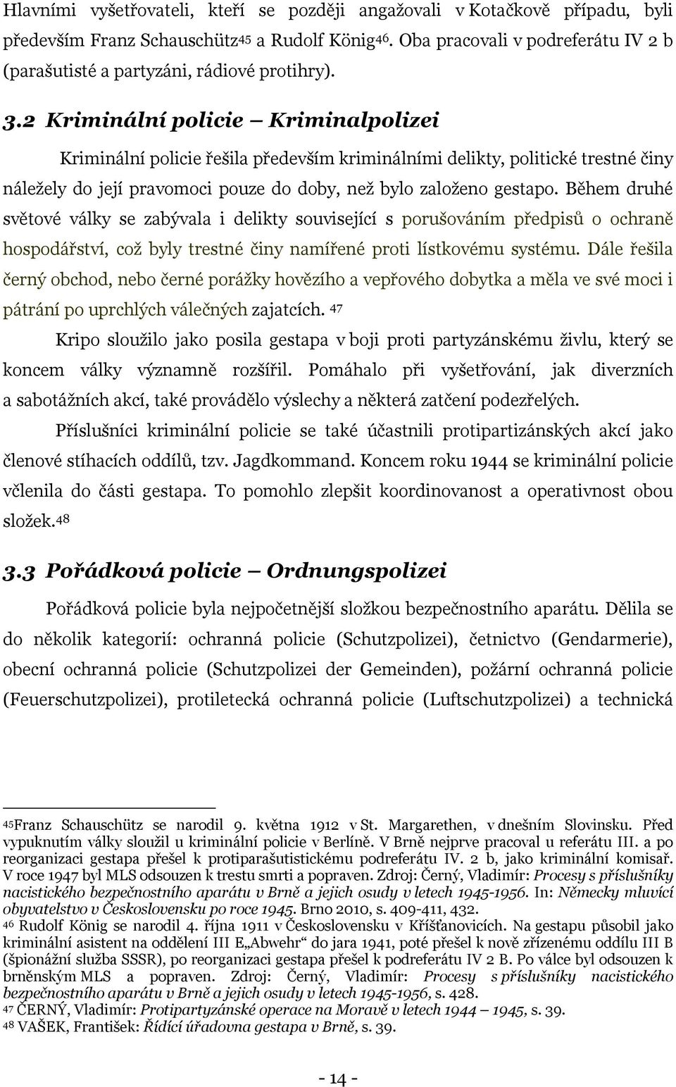 2 Kriminální policie Kriminalpolizei Kriminální policie řešila především kriminálními delikty, politické trestné činy náleţely do její pravomoci pouze do doby, neţ bylo zaloţeno gestapo.