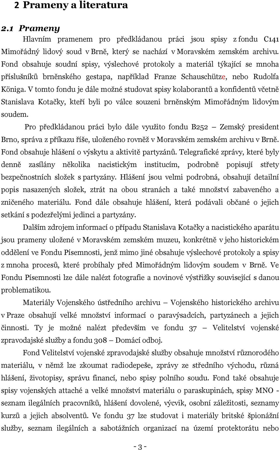 V tomto fondu je dále moţné studovat spisy kolaborantů a konfidentů včetně Stanislava Kotačky, kteří byli po válce souzeni brněnským Mimořádným lidovým soudem.